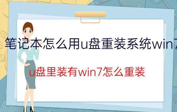 笔记本怎么用u盘重装系统win7 u盘里装有win7怎么重装？